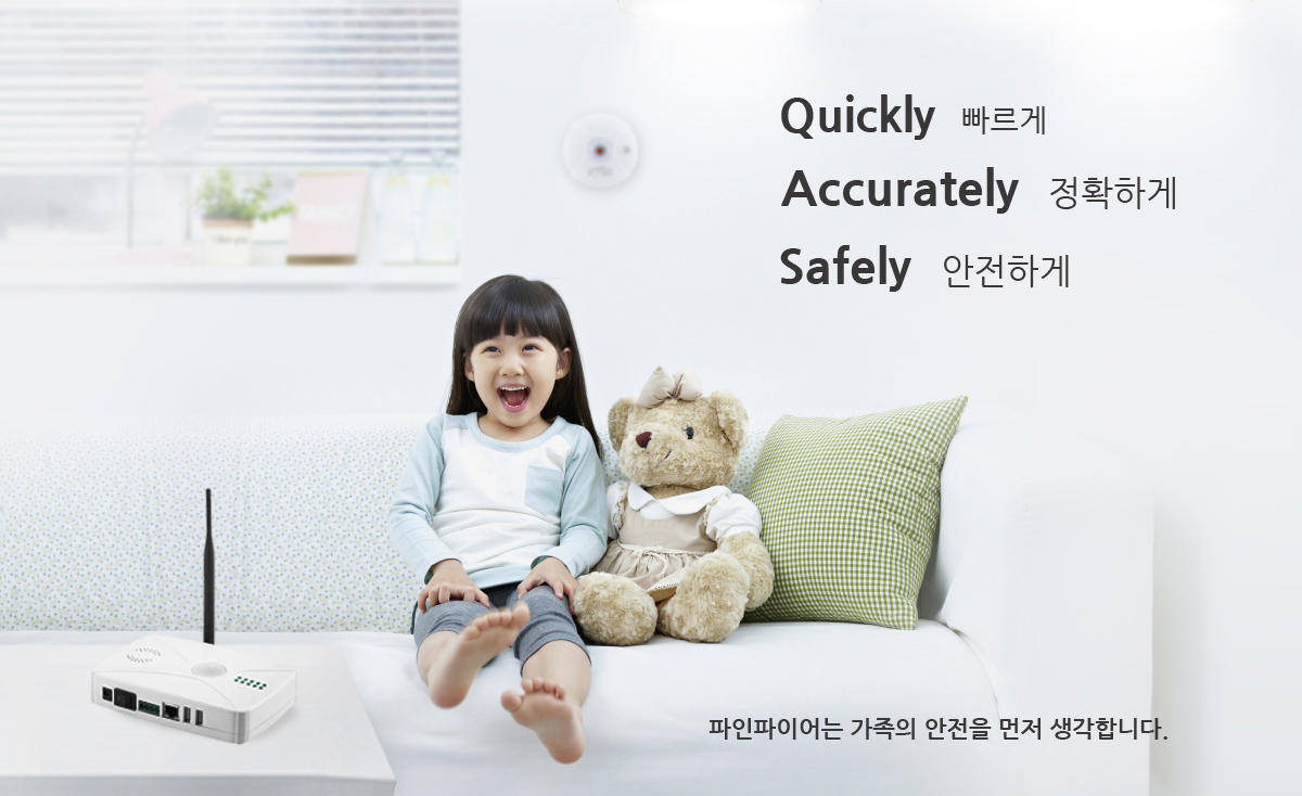 Quickly 빠르게, Accurately 정확하게, Safely 안전하게 - 파인파이어는 가족의 안전을 먼저 생각합니다.